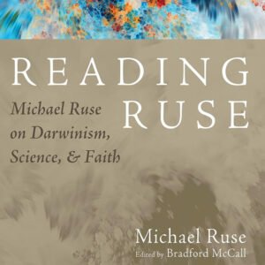 Reading Ruse: Michael Ruse on Darwinism, Science, and Faith
