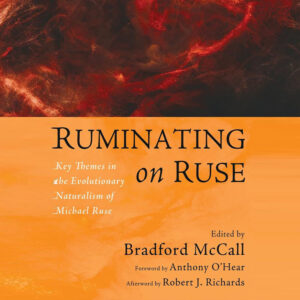 Ruminating on Ruse: Key Themes in the Evolutionary Naturalism of Michael Ruse